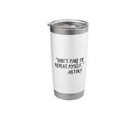Don’t Make Me Repeat Myself History Stainless Steel Insulated Tumbler