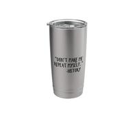 Don’t Make Me Repeat Myself History Stainless Steel Insulated Tumbler