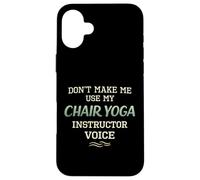Don’t Make Me Use Chair Yoga Instructor Voice Case for iPhone 16 Plus
