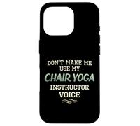 Don’t Make Me Use Chair Yoga Instructor Voice Case for iPhone 16 Pro