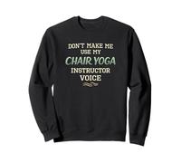 Don’t Make Me Use Chair Yoga Instructor Voice Sweatshirt