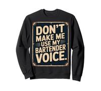 Don’t Make Me Use My Bartender Voice | For Bartenders | Fun Sweatshirt