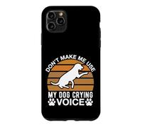 Don t Make Me Use My Dog Crying Voice Case for iPhone 11 Pro Max