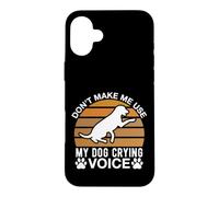 Don t Make Me Use My Dog Crying Voice Case for iPhone 16 Plus
