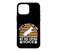 Don t Make Me Use My Dog Crying Voice Case for iPhone 16 Pro Max