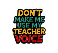 Don’t Make Me Use My Teacher Voice Pin Brooch, Sarcastic Preschool Kindergarten Teacher Enamel Pin, Funny Gift For Humorous Educator Sassy Friend Coworker, Classroom Humor Brooches, Funny Attitude