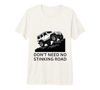 Don’t Need No Stinking Road 4 x 4 Adventure Off-Roading Premium T-Shirt