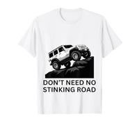Don’t Need No Stinking Road 4 x 4 Adventure Off-Roading T-Shirt
