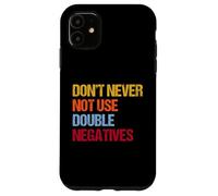 Don’t Never Not Use Double Negatives - Funny Grammar Case for iPhone 11