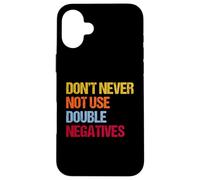 Don’t Never Not Use Double Negatives - Funny Grammar Case for iPhone 16 Plus