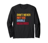 Don’t Never Not Use Double Negatives - Funny Grammar Long Sleeve T-Shirt