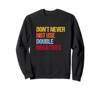 Don’t Never Not Use Double Negatives - Funny Grammar Sweatshirt