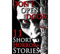 Don’t Open the Door: 11 Creepy Short Horror Stories: A Chilling Horror Short Stories Anthology, Horror Anthology Short Stories, Horror Short Stories ... Stories Book for Adults (THE FORGOTTEN ONES)
