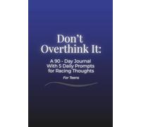 Don’t Overthink It: A 90-Day Journal With 5 Daily Prompts for Racing Thoughts, For Teens