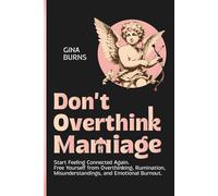 Don’t Overthink Marriage: Start Feeling Connected Again. Free Yourself from Overthinking, Rumination, Misunderstandings, and Emotional Burnout.