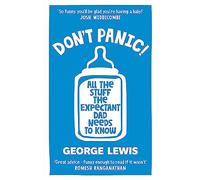 DON'T PANIC! - All the Stuff the Expectant Dad Needs to Know