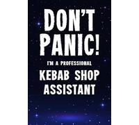 Don’t Panic! I’m A Professional Kebab Shop Assistant: Funny Customised 100 Page Lined Notebook Journal Gift For Assistants Serving Britain’s Favourite ... : Alternative To A Throw Away Greeting Card