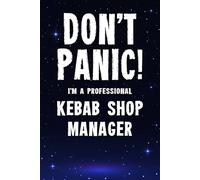 Don’t Panic! I’m A Professional Kebab Shop Manager: Funny Customised 100 Page Lined Notebook Journal Gift For Managers Keeping The Kebab Shop Running ... : Alternative To A Throw Away Greeting Card