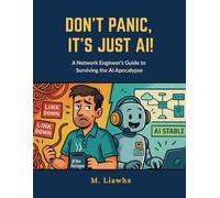 Don’t Panic, It’s Just AI!: A Network Engineer’s Survival Guide for the AI Apocalypse