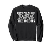 Don’t Piss Me Off I’m Running Out Of Places To Hide The Sweatshirt