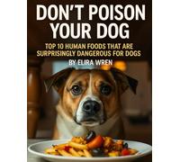 Don’t Poison Your Dog: Top 10 Human Foods That Are Surprisingly Dangerous for Dogs (Mans Best Friend)