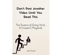 Don’t Post Another Video Until You Read This: The Science of Going Viral: A Creator's Playbook