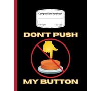 Don’t Push My Button - Composition Notebook: College Ruled Journal - Wide Ruled with Borders You Can Color