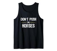 Don’t Push the Horses - Funny Meme Quote for Sarcastic Minds Tank Top