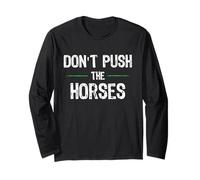 Don’t Push The Horses - Funny Quote for Sarcastic People Long Sleeve T-Shirt