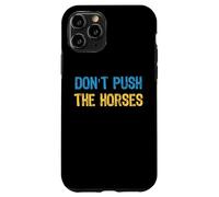 Don’t Push the Horses Meme - Funny Quote for Sarcastic Minds Case for iPhone 11 Pro