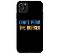 Don’t Push the Horses Meme - Funny Quote for Sarcastic Minds Case for iPhone 11 Pro Max