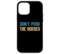 Don’t Push the Horses Meme - Funny Quote for Sarcastic Minds Case for iPhone 12 mini