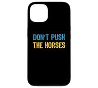 Don’t Push the Horses Meme - Funny Quote for Sarcastic Minds Case for iPhone 13