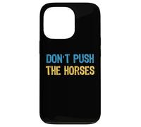 Don’t Push the Horses Meme - Funny Quote for Sarcastic Minds Case for iPhone 13 Pro