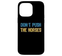 Don’t Push the Horses Meme - Funny Quote for Sarcastic Minds Case for iPhone 14 Pro Max