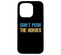 Don’t Push the Horses Meme - Funny Quote for Sarcastic Minds Case for iPhone 15 Pro