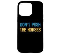 Don’t Push the Horses Meme - Funny Quote for Sarcastic Minds Case for iPhone 15 Pro Max