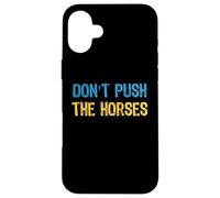 Don’t Push the Horses Meme - Funny Quote for Sarcastic Minds Case for iPhone 16 Plus