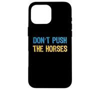 Don’t Push the Horses Meme - Funny Quote for Sarcastic Minds Case for iPhone 16 Pro Max