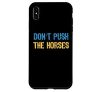 Don’t Push the Horses Meme - Funny Quote for Sarcastic Minds Case for iPhone XS Max