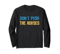 Don’t Push The Horses Meme - Funny Quote for Sarcastic Minds Long Sleeve T-Shirt