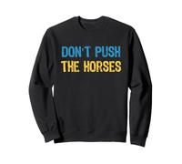 Don’t Push the Horses Meme - Funny Quote for Sarcastic Minds Sweatshirt