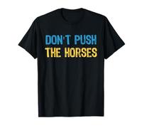 Don’t Push The Horses Meme - Funny Quote for Sarcastic Minds T-Shirt