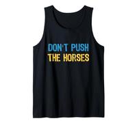Don’t Push The Horses Meme - Funny Quote for Sarcastic Minds Tank Top