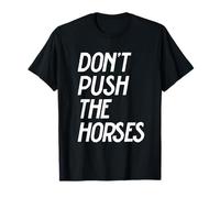 Don’t Push The Horses T-Shirt