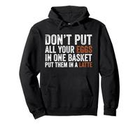 Don’t Put All Your Eggs In One Basket Put Them In A Latte Pullover Hoodie