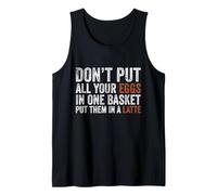 Don’t Put All Your Eggs in One Basket Put Them in A Latte Tank Top