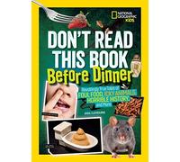 Don’t Read This Book Before Dinner: Revoltingly True Tales of Foul Food, Icky Animals, Horrible History, and More