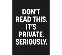 Don’t Read This. It’s Private. Seriously.: notebook