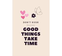 Don’t Rush The Process Good Things Take Time: Inspirational Motivational Notebooks Journal, Mental Health Gifts, a Little Progress Each Day Can Add Up to Big Results Notebooks